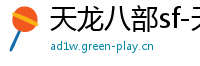天龙八部sf-天龙八部私服网站-每日新开天龙八部发布网